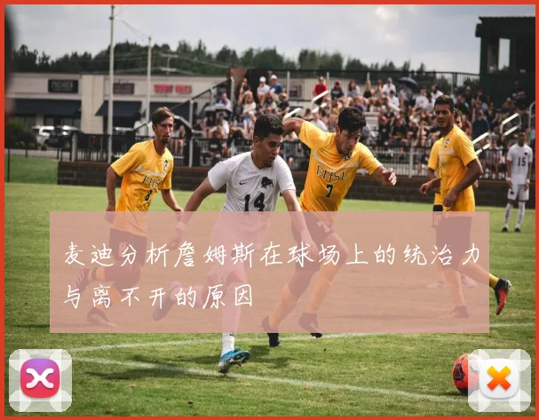 麦迪分析詹姆斯在球场上的统治力与离不开的原因